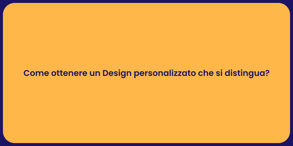 Come ottenere un Design personalizzato che si distingua?