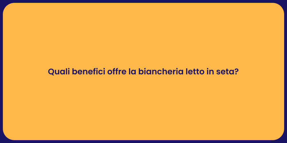 Quali benefici offre la biancheria letto in seta?