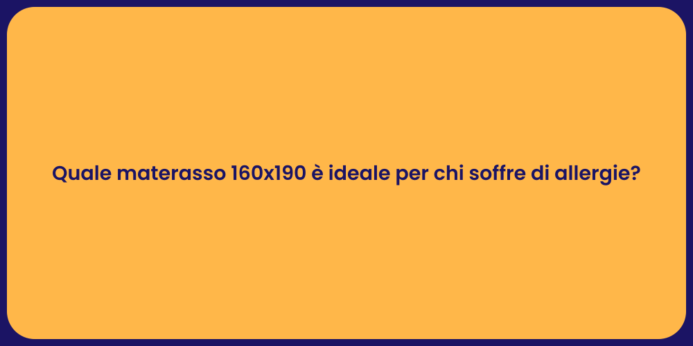 Quale materasso 160x190 è ideale per chi soffre di allergie?