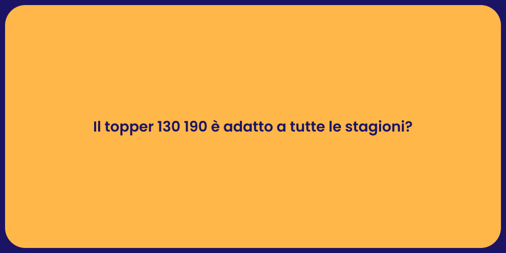 Il topper 130 190 è adatto a tutte le stagioni?