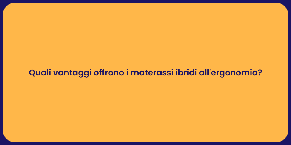 Quali vantaggi offrono i materassi ibridi all'ergonomia?