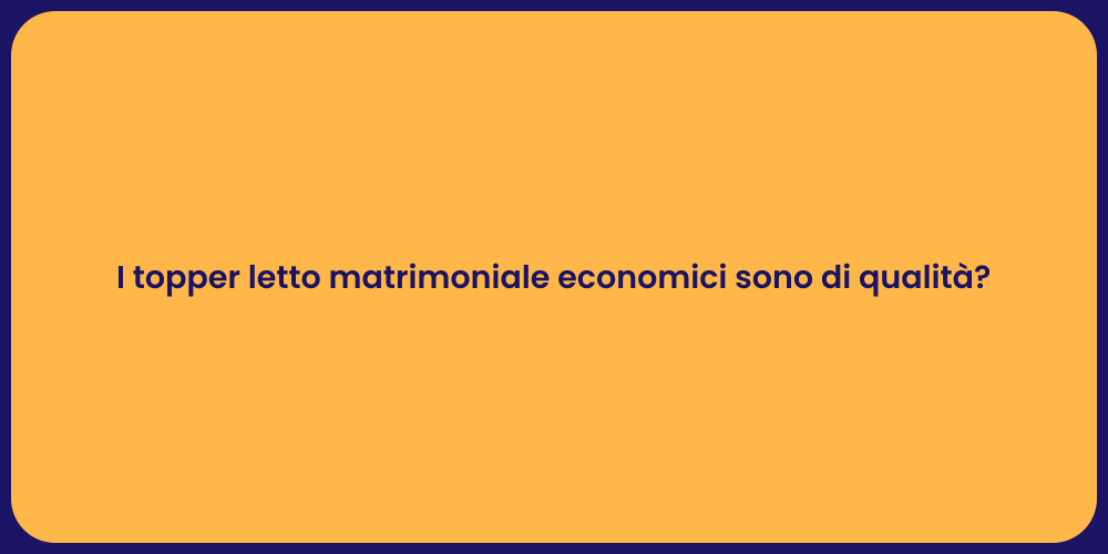 I topper letto matrimoniale economici sono di qualità?