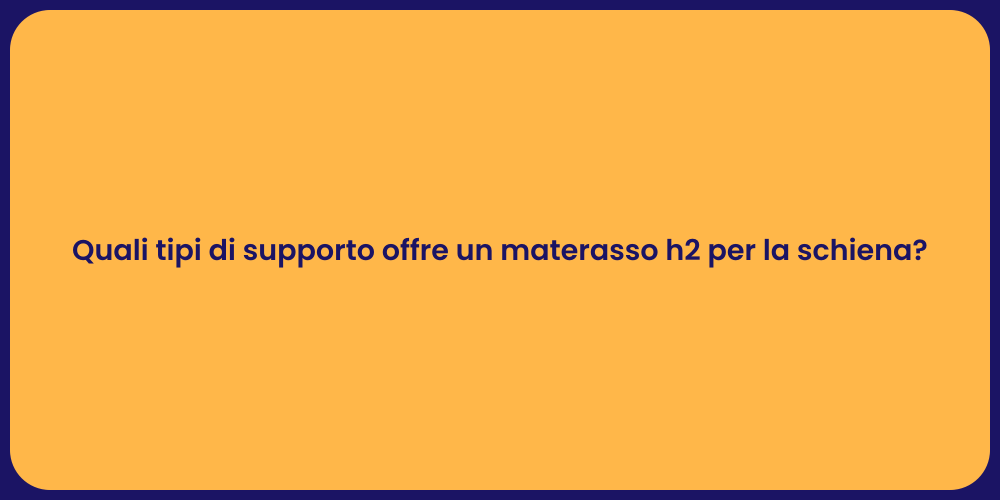 Quali tipi di supporto offre un materasso h2 per la schiena?