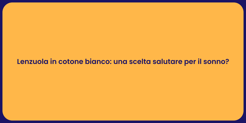 Lenzuola in cotone bianco: una scelta salutare per il sonno?