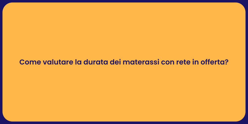 Come valutare la durata dei materassi con rete in offerta?