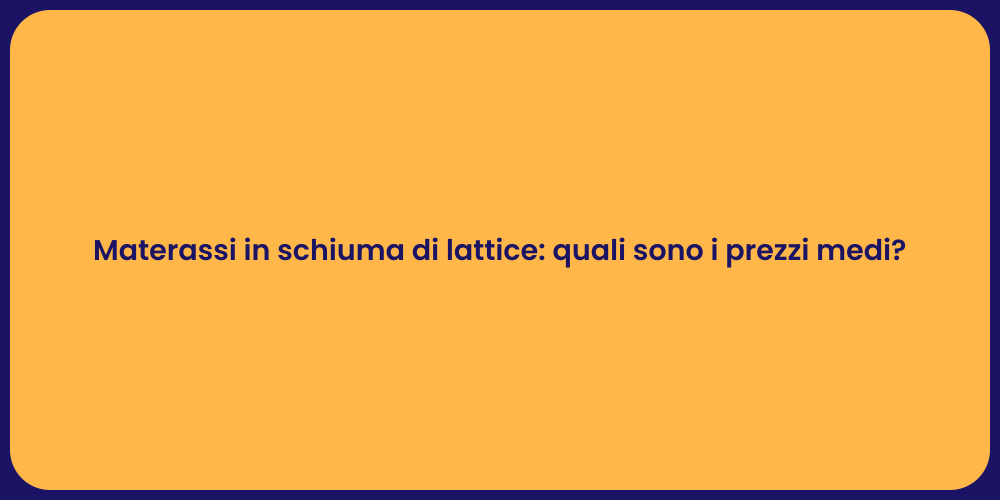 Materassi in schiuma di lattice: quali sono i prezzi medi?