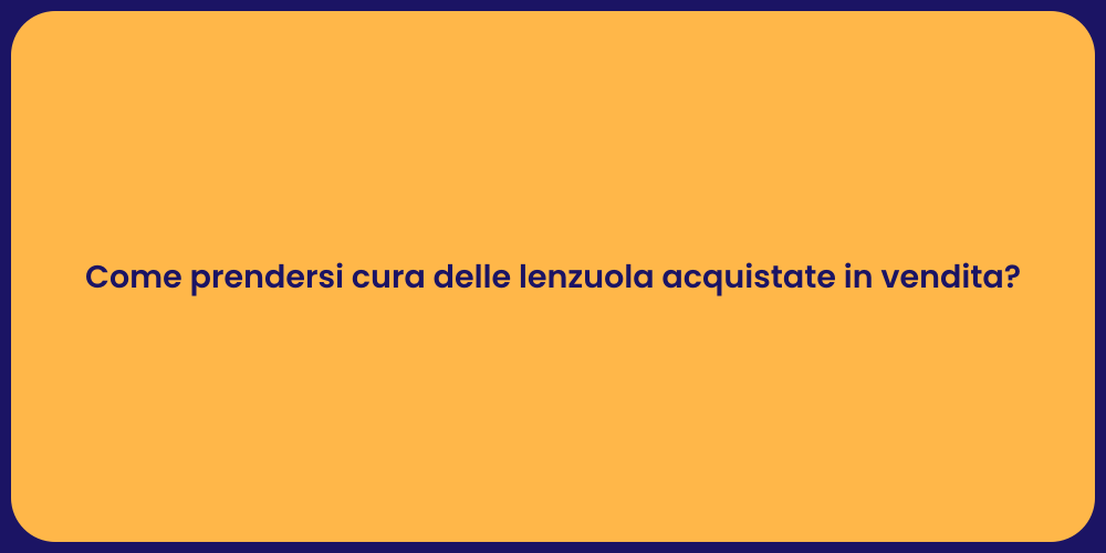 Come prendersi cura delle lenzuola acquistate in vendita?