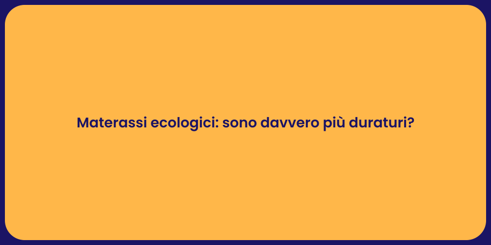 Materassi ecologici: sono davvero più duraturi?