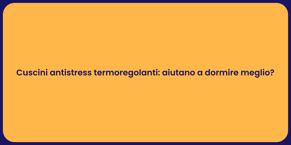 Cuscini antistress termoregolanti: aiutano a dormire meglio?