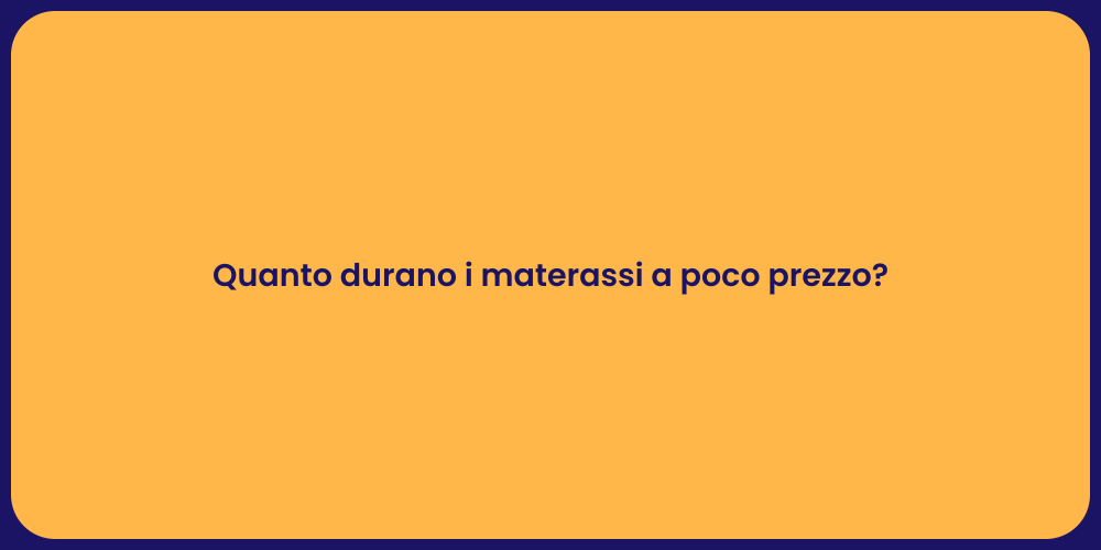 Quanto durano i materassi a poco prezzo?