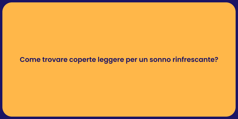 Come trovare coperte leggere per un sonno rinfrescante?