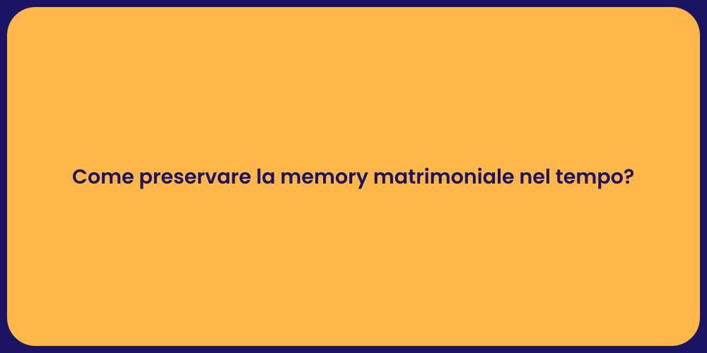 Come preservare la memory matrimoniale nel tempo?