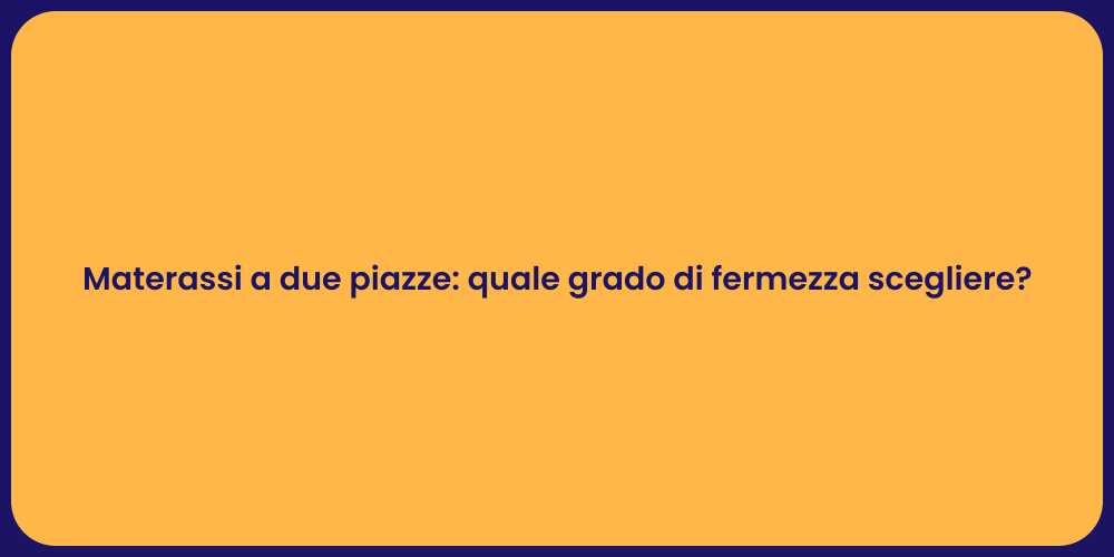 Materassi a due piazze: quale grado di fermezza scegliere?