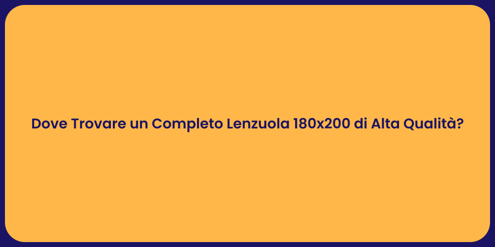 Dove Trovare un Completo Lenzuola 180x200 di Alta Qualità?