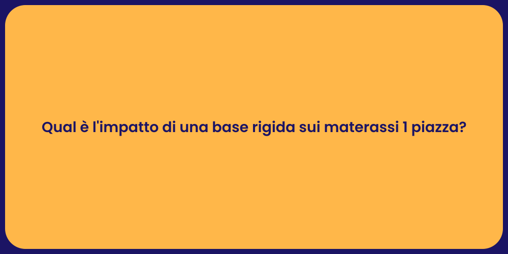 Qual è l'impatto di una base rigida sui materassi 1 piazza?