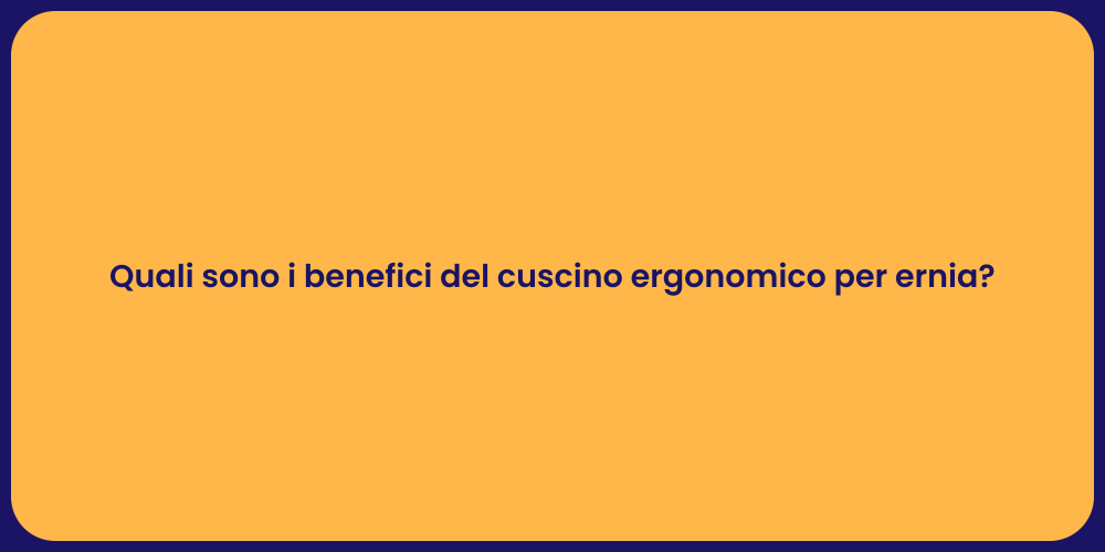 Quali sono i benefici del cuscino ergonomico per ernia?