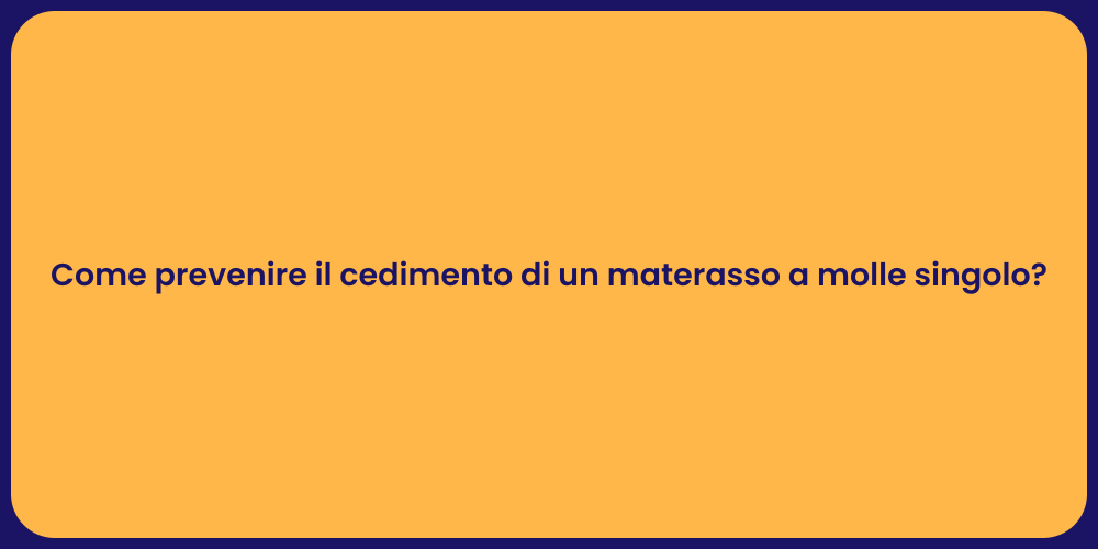 Come prevenire il cedimento di un materasso a molle singolo?
