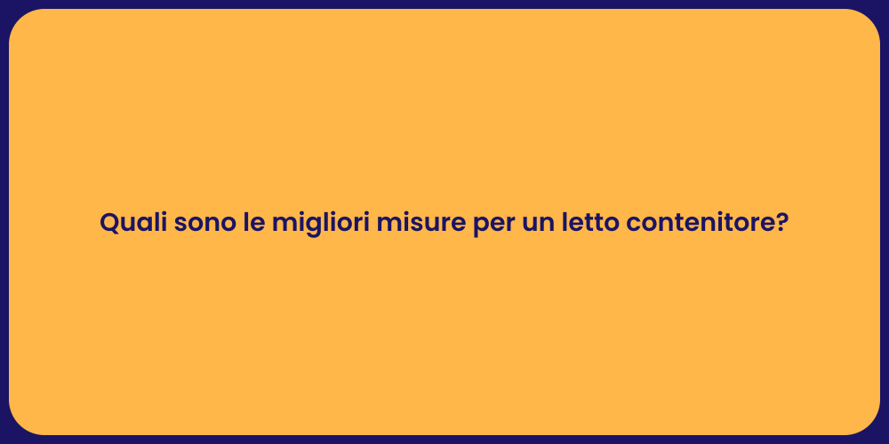 Quali sono le migliori misure per un letto contenitore?