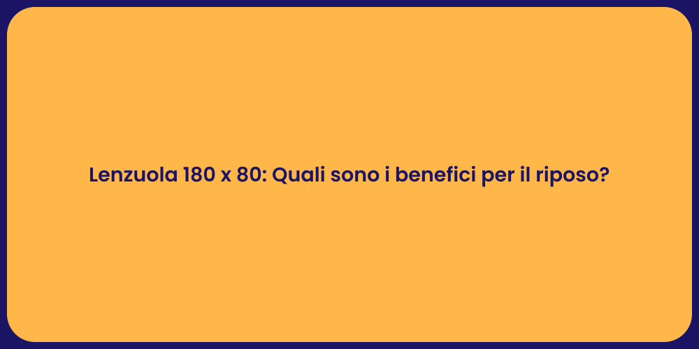 Lenzuola 180 x 80: Quali sono i benefici per il riposo?