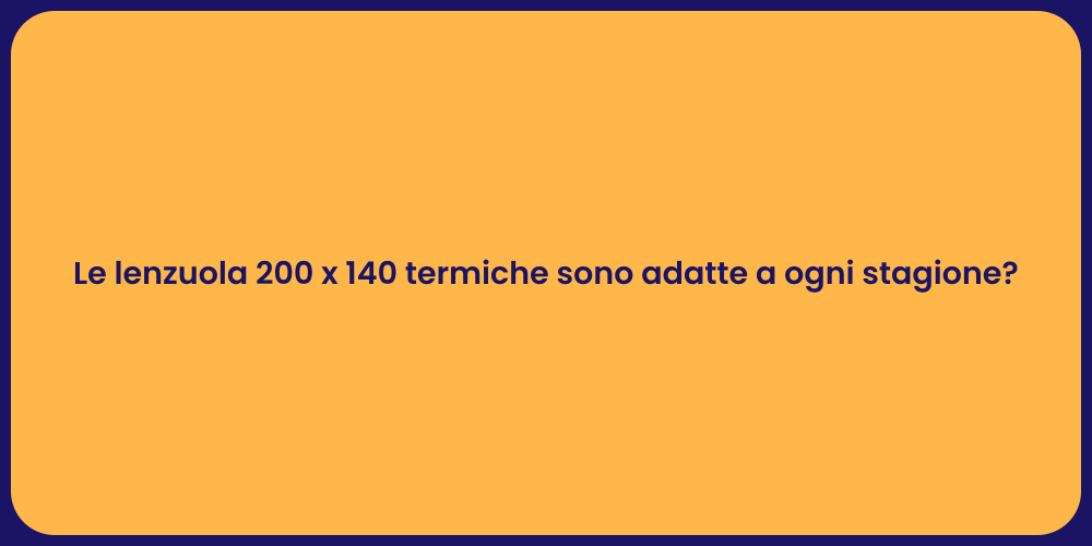 Le lenzuola 200 x 140 termiche sono adatte a ogni stagione?