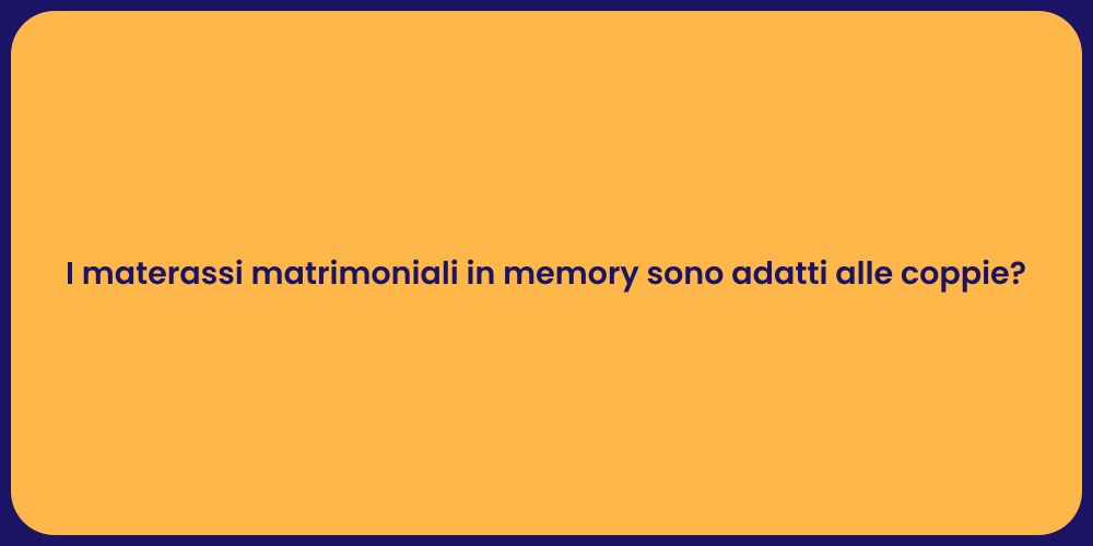 I materassi matrimoniali in memory sono adatti alle coppie?