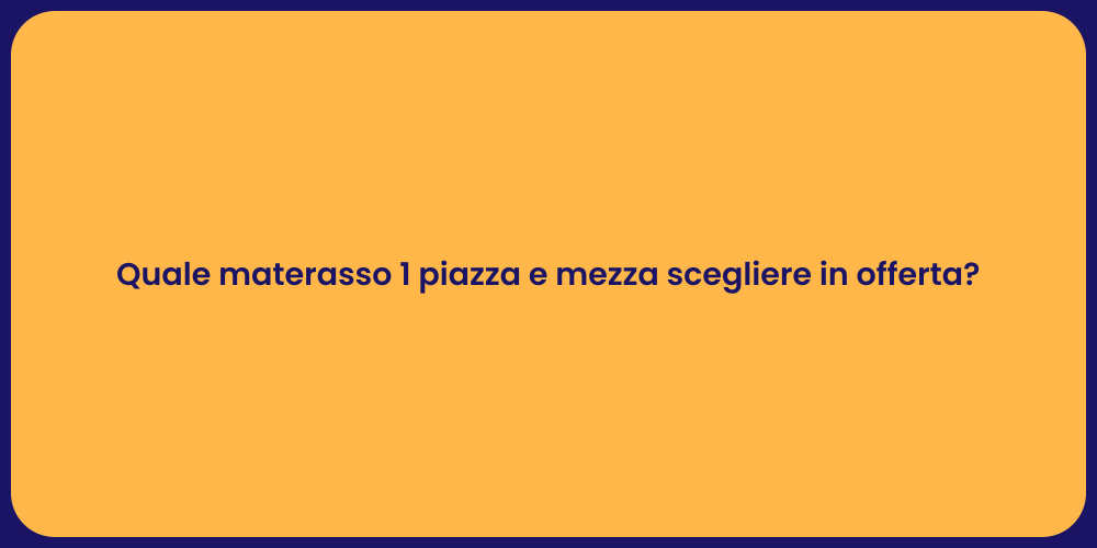Quale materasso 1 piazza e mezza scegliere in offerta?