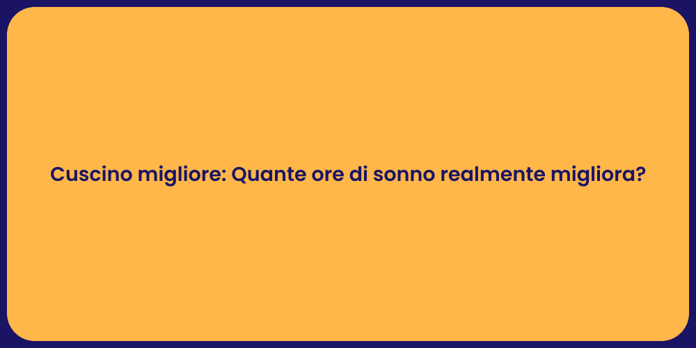 Cuscino migliore: Quante ore di sonno realmente migliora?