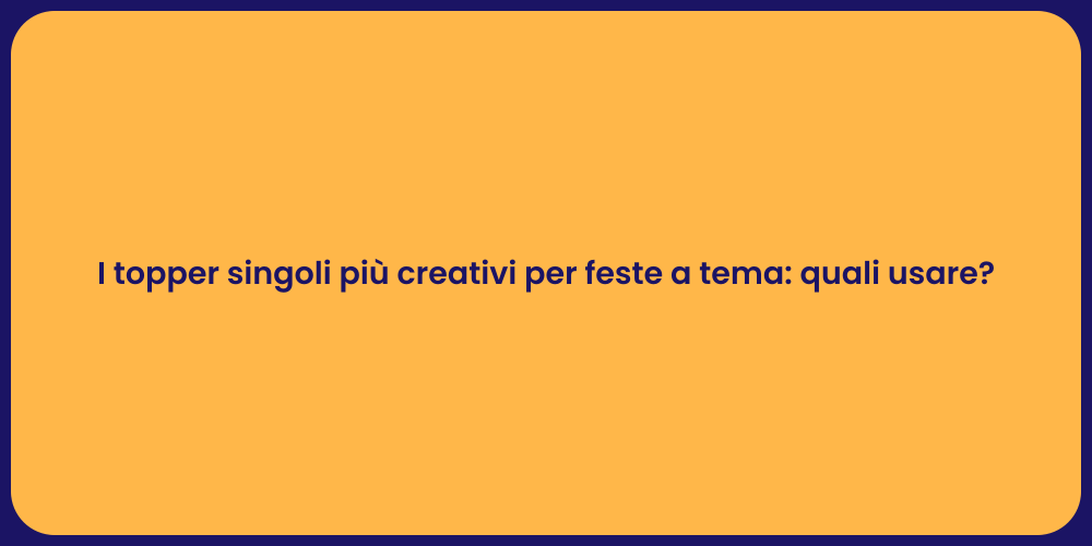 I topper singoli più creativi per feste a tema: quali usare?