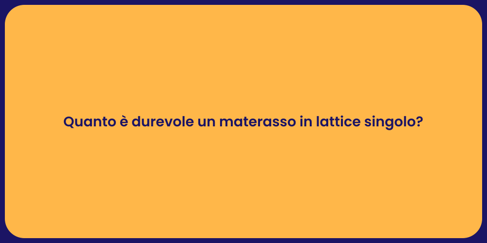 Quanto è durevole un materasso in lattice singolo?