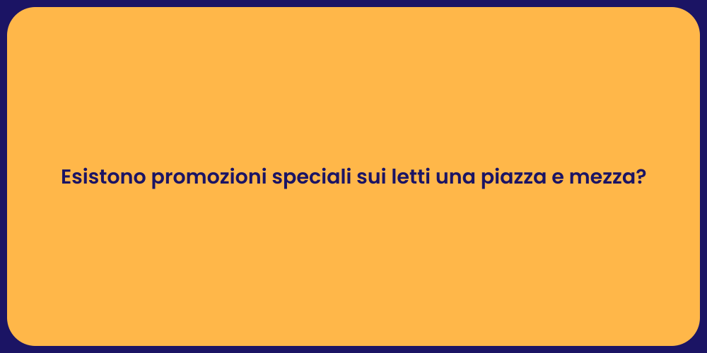 Esistono promozioni speciali sui letti una piazza e mezza?