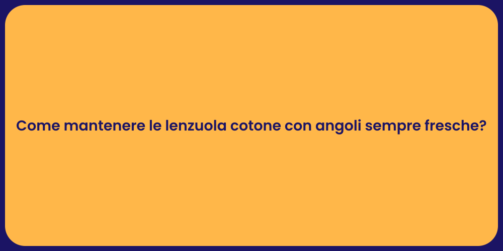 Come mantenere le lenzuola cotone con angoli sempre fresche?