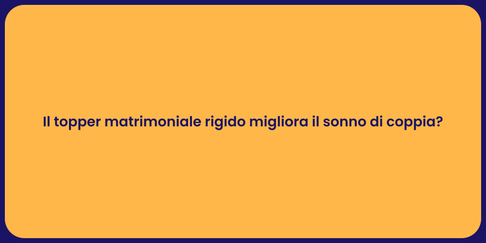 Il topper matrimoniale rigido migliora il sonno di coppia?