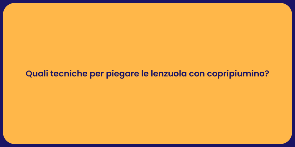 Quali tecniche per piegare le lenzuola con copripiumino?