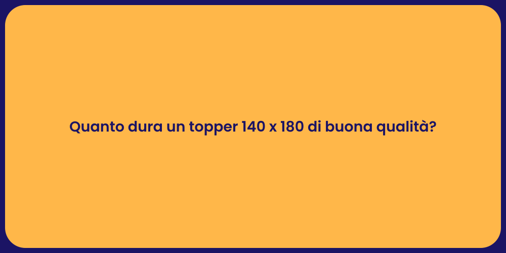Quanto dura un topper 140 x 180 di buona qualità?