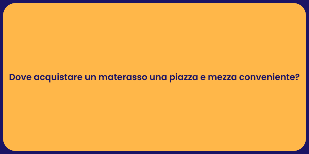 Dove acquistare un materasso una piazza e mezza conveniente?