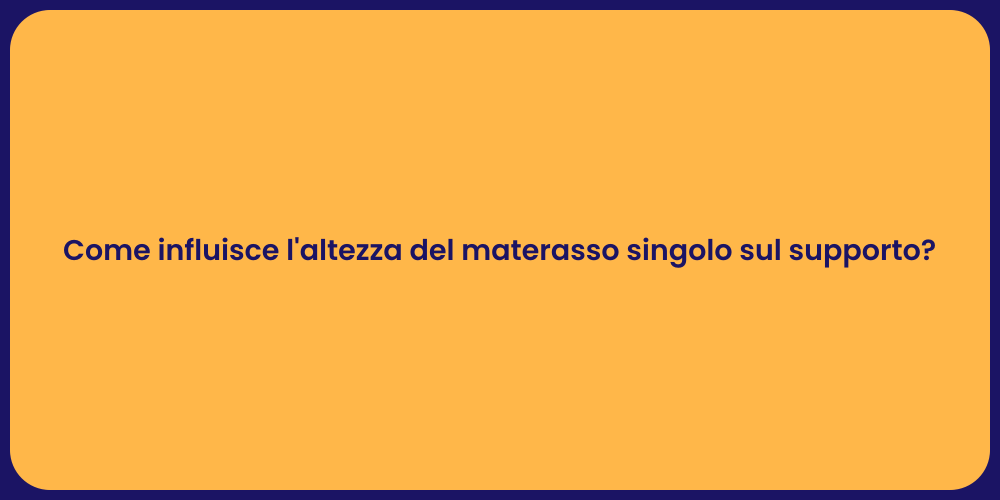 Come influisce l'altezza del materasso singolo sul supporto?