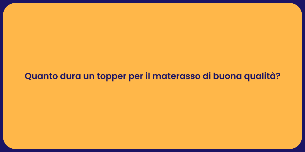 Quanto dura un topper per il materasso di buona qualità?