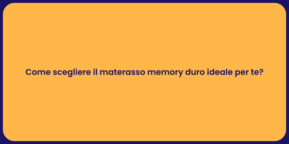 Come scegliere il materasso memory duro ideale per te?