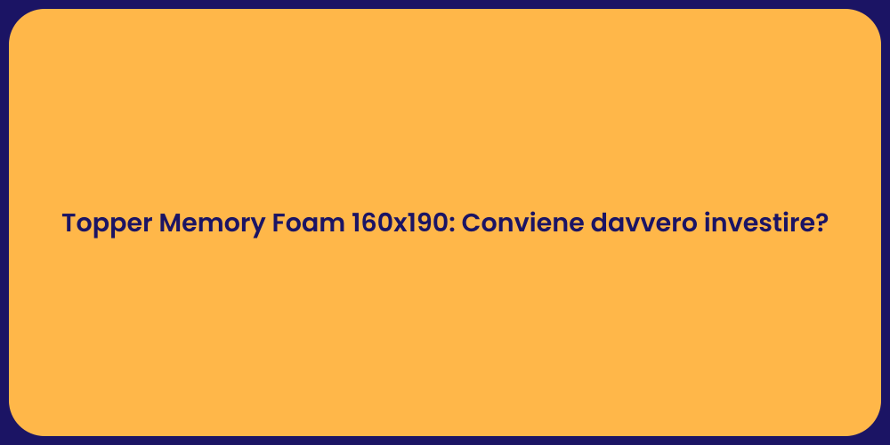 Topper Memory Foam 160x190: Conviene davvero investire?