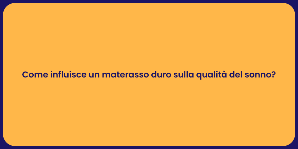 Come influisce un materasso duro sulla qualità del sonno?