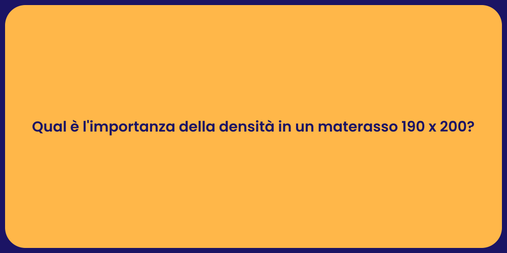 Qual è l'importanza della densità in un materasso 190 x 200?