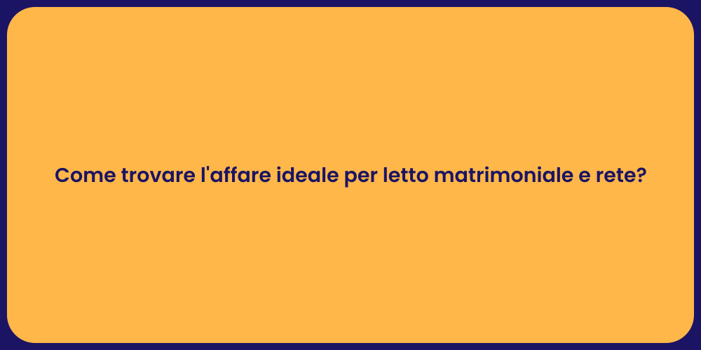 Come trovare l'affare ideale per letto matrimoniale e rete?