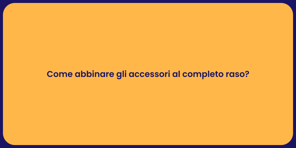 Come abbinare gli accessori al completo raso?
