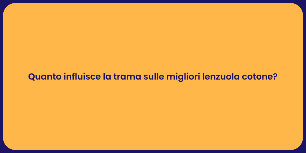 Quanto influisce la trama sulle migliori lenzuola cotone?