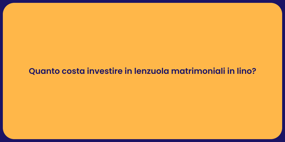 Quanto costa investire in lenzuola matrimoniali in lino?
