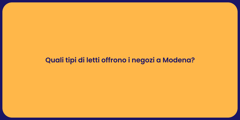 Quali tipi di letti offrono i negozi a Modena?