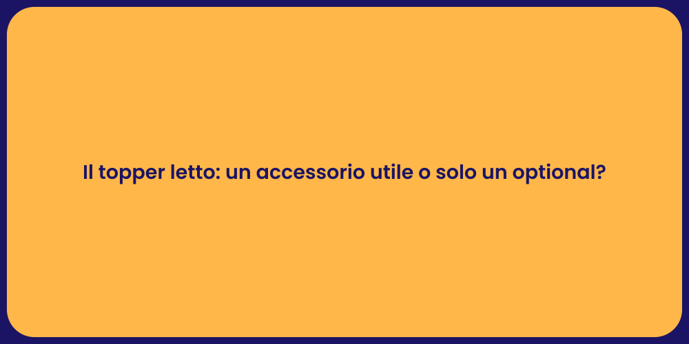 Il topper letto: un accessorio utile o solo un optional?