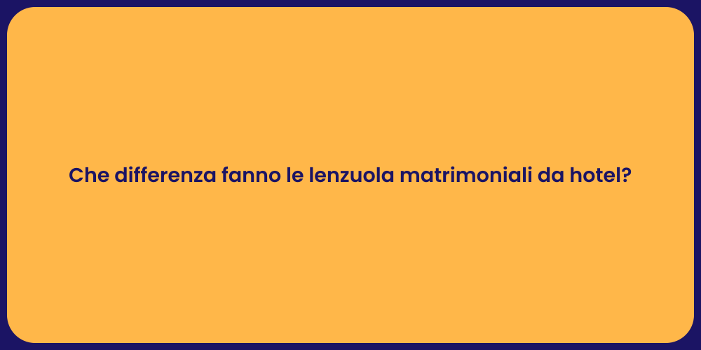 Che differenza fanno le lenzuola matrimoniali da hotel?