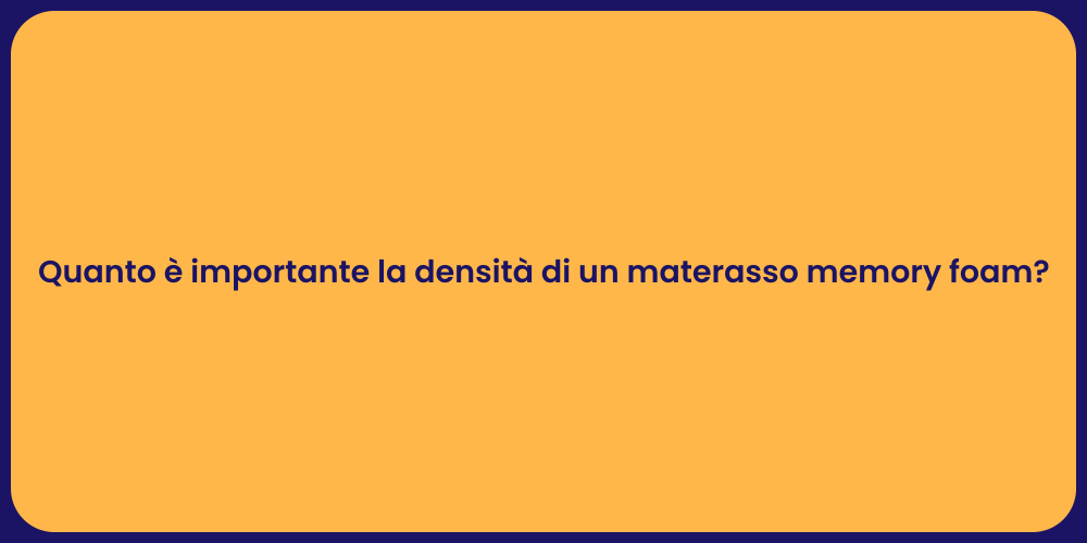 Quanto è importante la densità di un materasso memory foam?