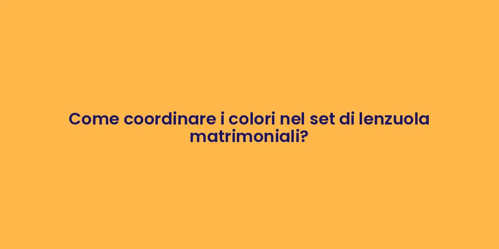 Come coordinare i colori nel set di lenzuola matrimoniali?